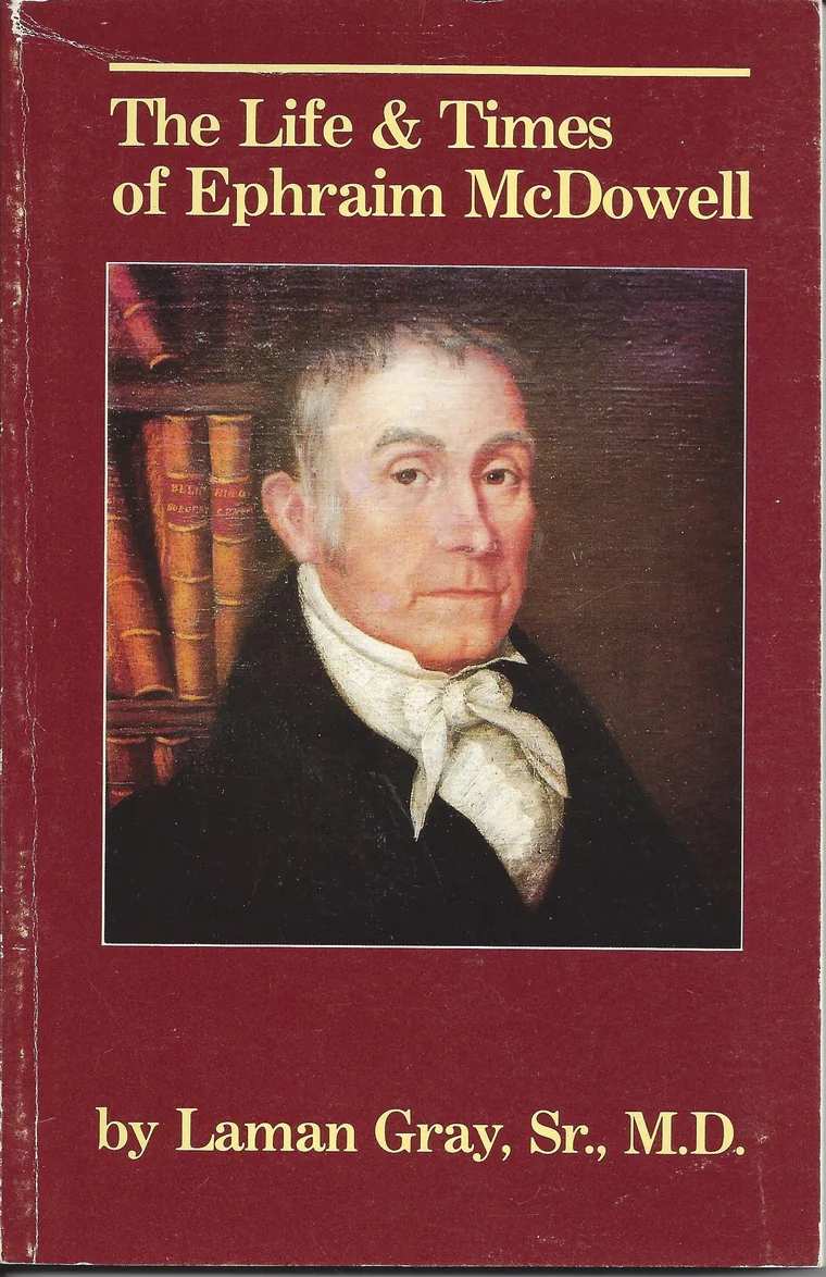The Life and Times of Ephraim McDowell by Dr. Laman Gray, Sr.